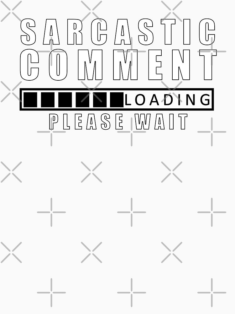 Sarcastic Comment Loading Please wait by Feline Rockstars