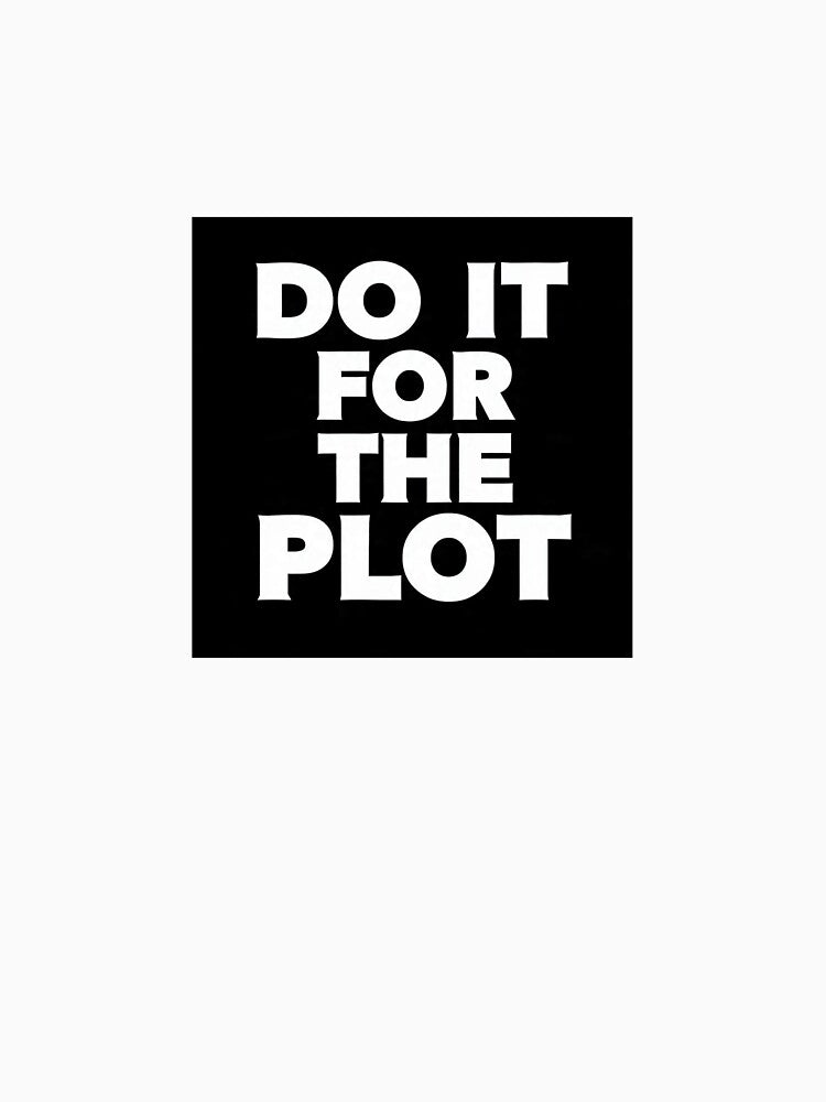 Do it for the plot funny quote T-shirt by fireBay2