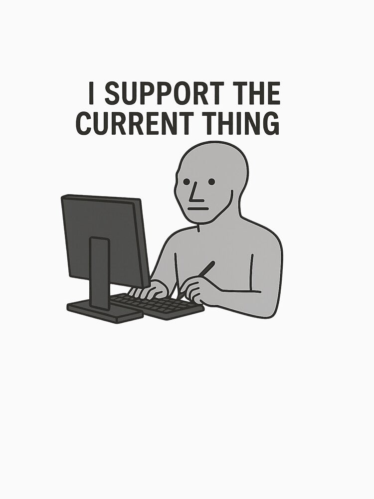I Support the Current Thing – NPC Meme Design by NPCDegen