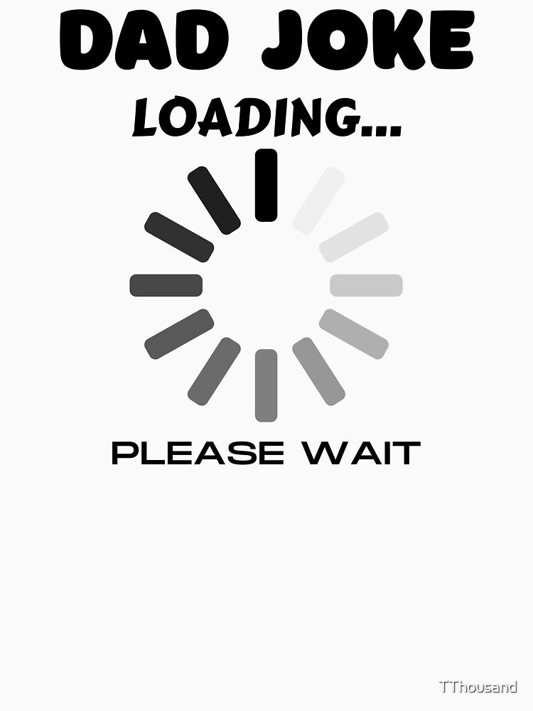 DAD JOKE LOADING PLEASE WAIT by TThousand