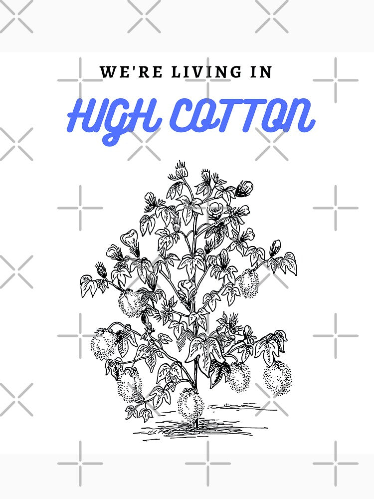 “We're living in high cotton.” by 3d-Expressions