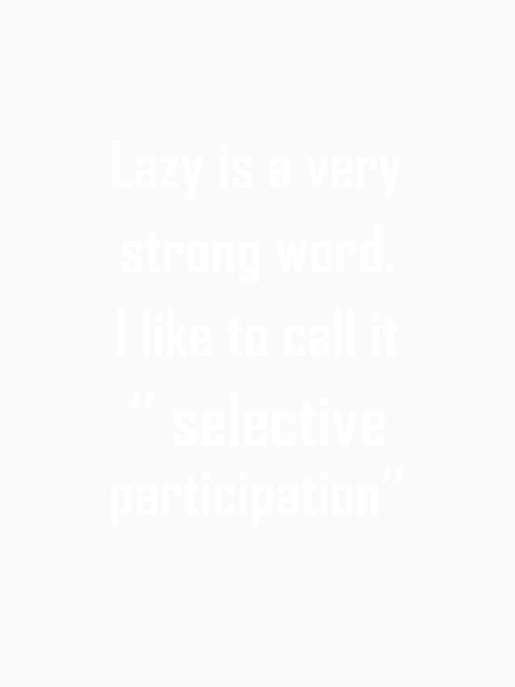 Lazy Is a Strong Word I Prefer Selective Participation Tee by shoutoutshirtco
