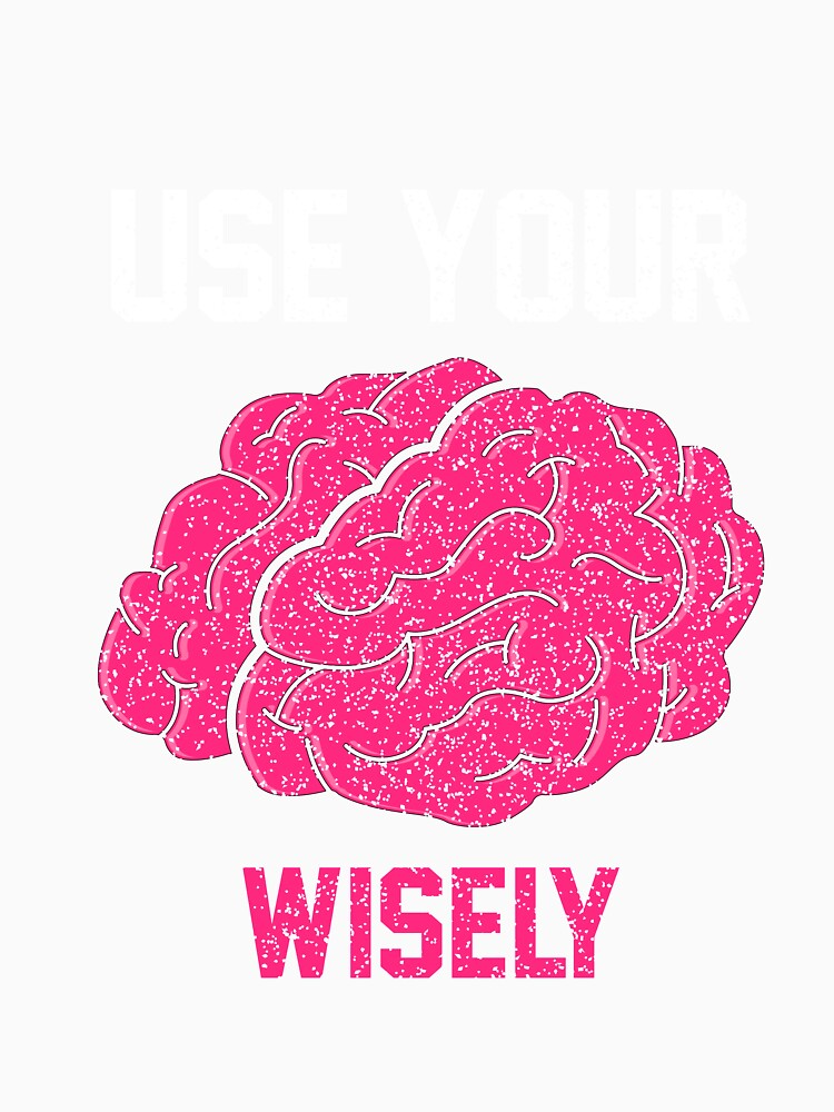 Use Your Brain Wisely T-Shirt for Men and Women by AllStarMerch