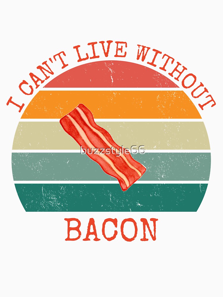 I Can't Live Without Bacon by buzzstyle66