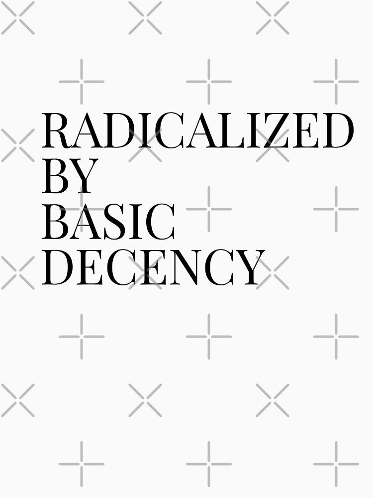 Radicalized By Basic Decency by Minimalismat