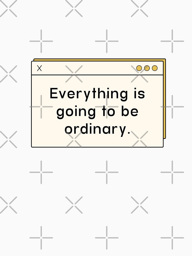 Everything is going to be ordinary |  unmotivated funny negative quote by Magic Mango