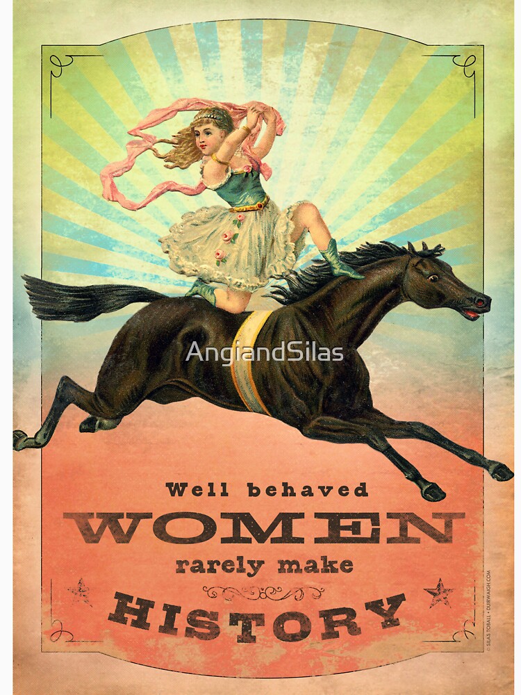 Well Behaved Women Rarely Make History by AngiandSilas