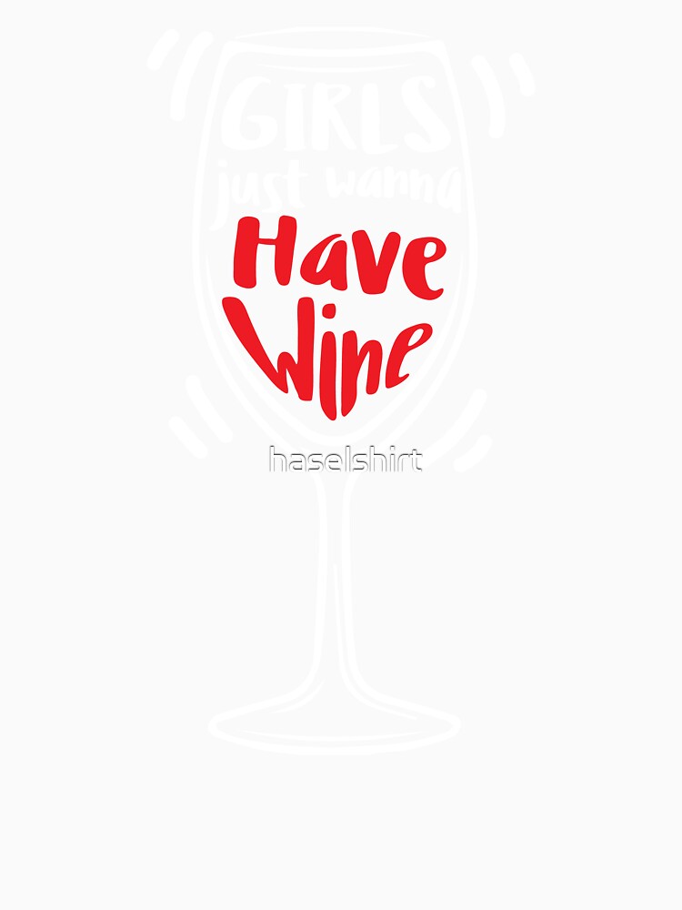 Wine Lover Girls just wanna have wine Birthday Gift Idea by haselshirt