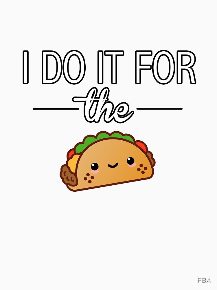 I Do It For The Tacos by FBA