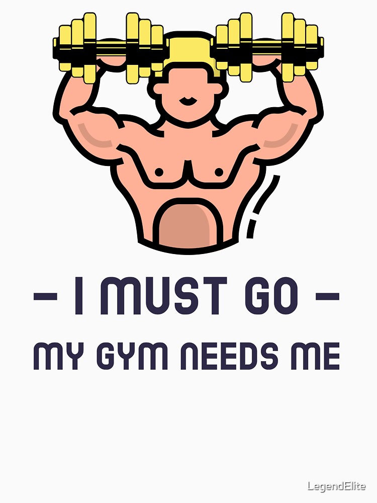 I Must Go. My Gym Needs Me by LegendElite