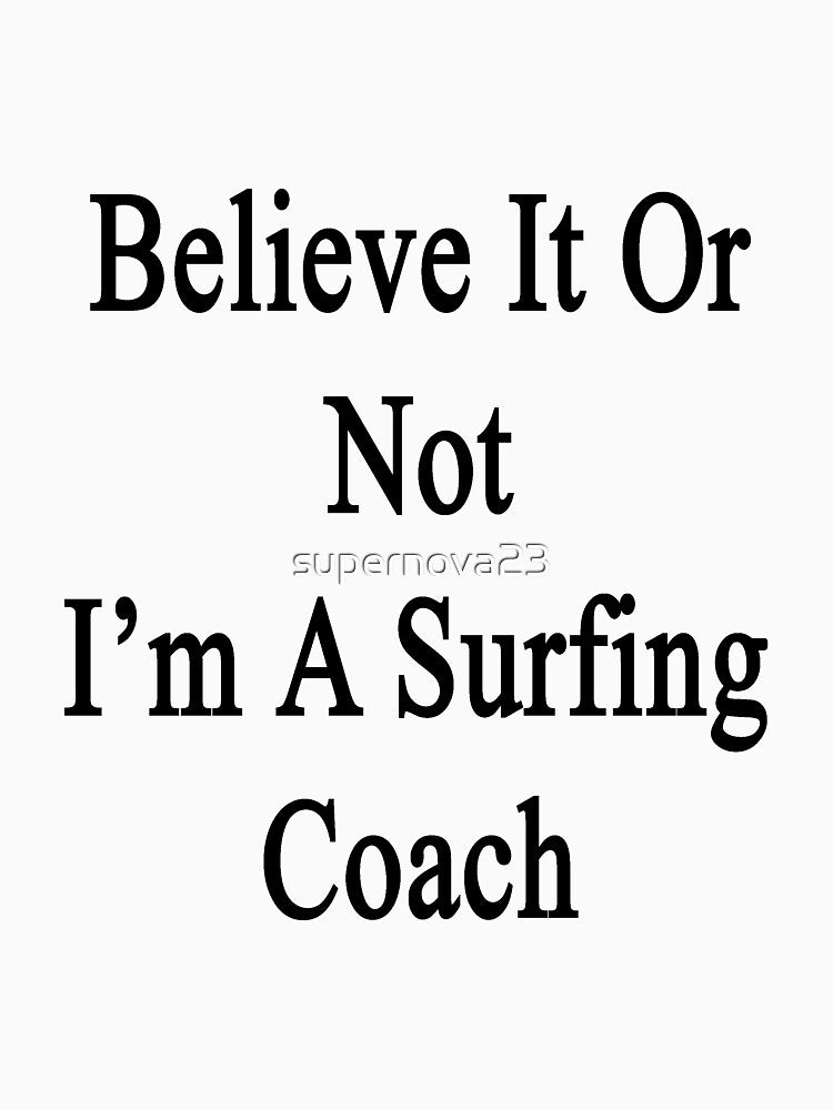 Believe It Or Not I'm A Surfing Coach by supernova23