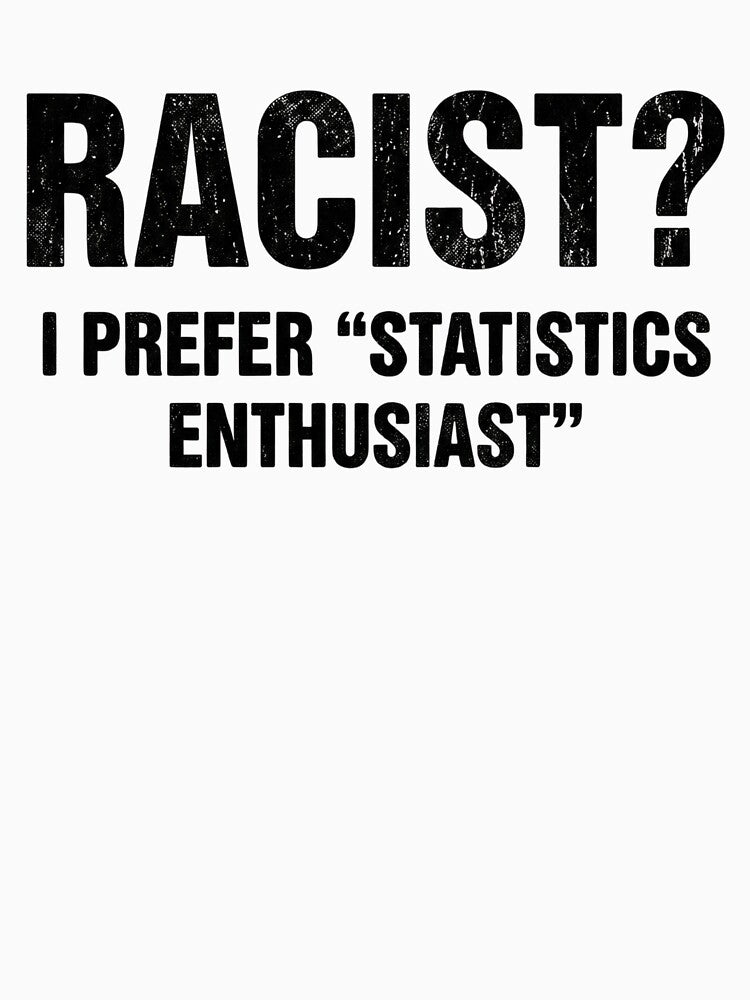 Racist? I Prefer Statistics Enthusiast - Edgy Humor Sarcastic Meme by AMICO77