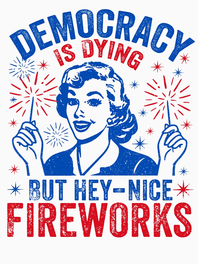 Democracy Is Dying T-shirt, Fourth Of July Protest by elongatedjazz