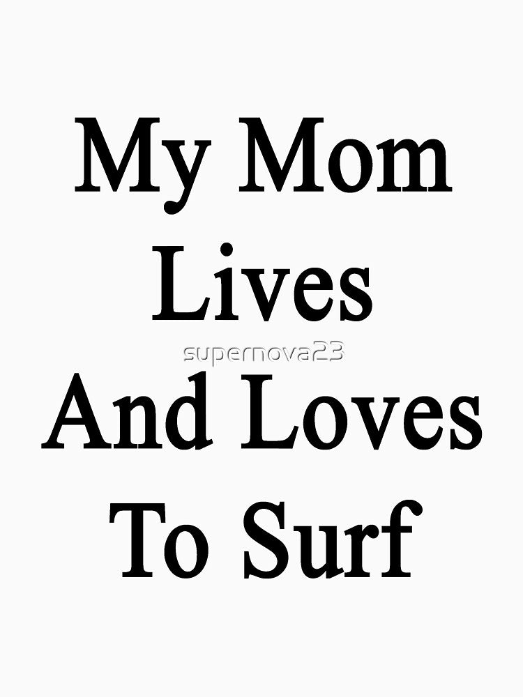 My Mom Lives And Loves To Surf by supernova23