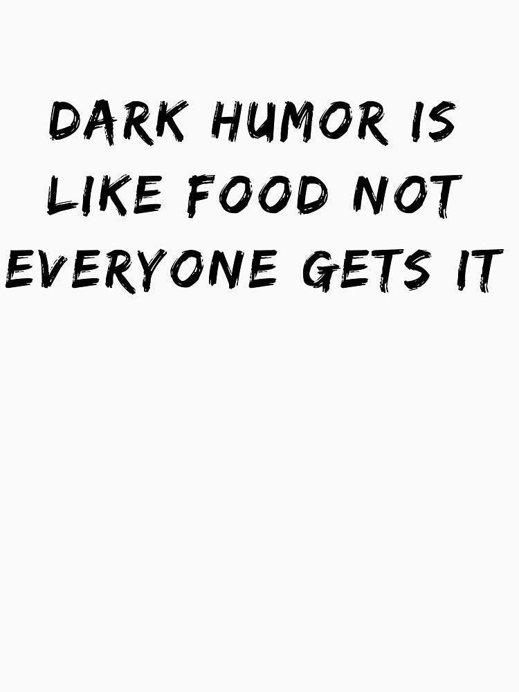 Dark Humor Is Like Food Not Everyone Gets It by fahrurrozzi