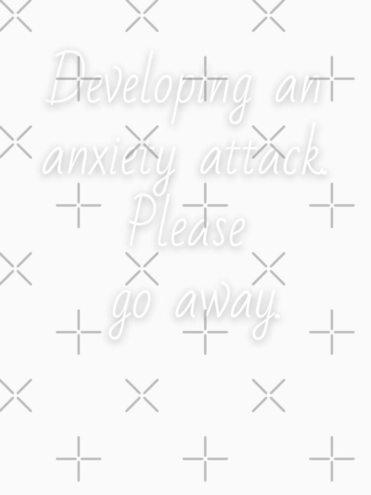 Developing an anxiety attack. Please go away. White letters. by AdiRemba