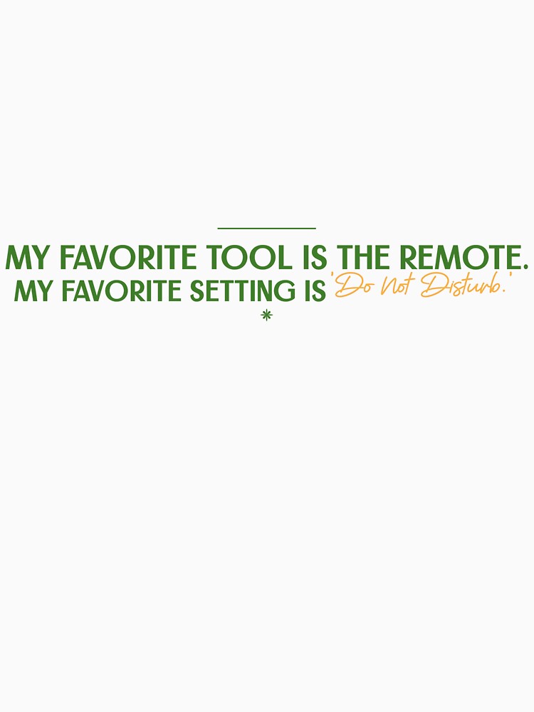 My Favorite Tool Is The Remote. My Favorite Setting Is Do Not Disturb. by CharsTeeParty