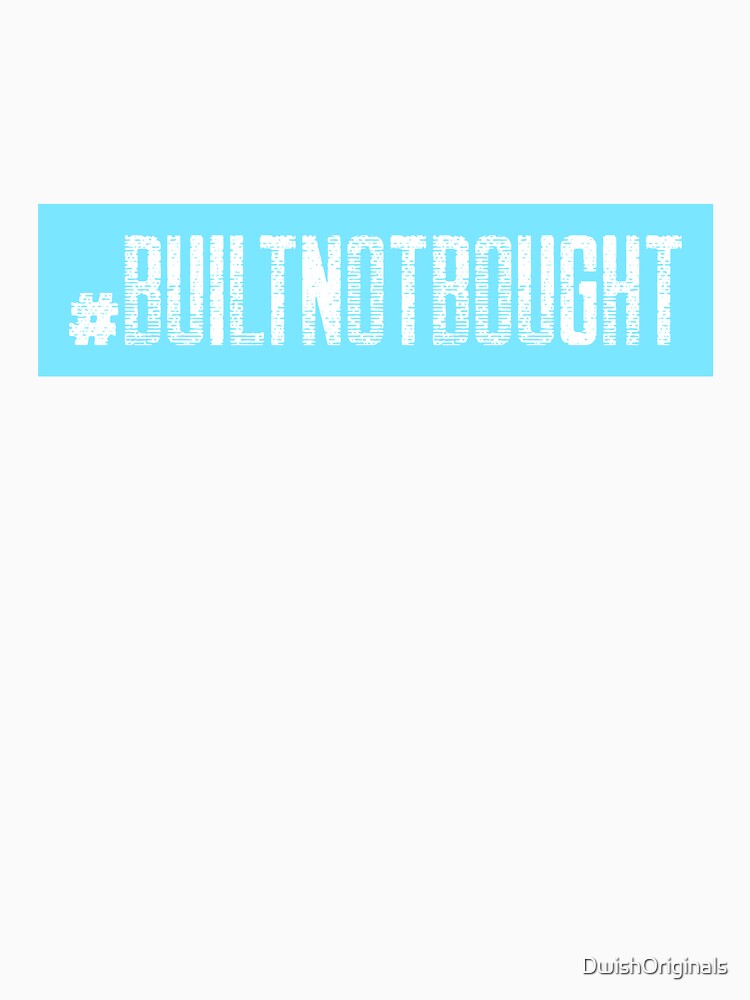 #BuiltNotBought Hashtag T-Shirt by DwishOriginals