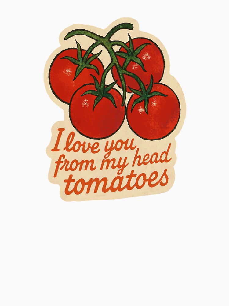 I Love You From My Head Tomatoes Pun by laterkatergator