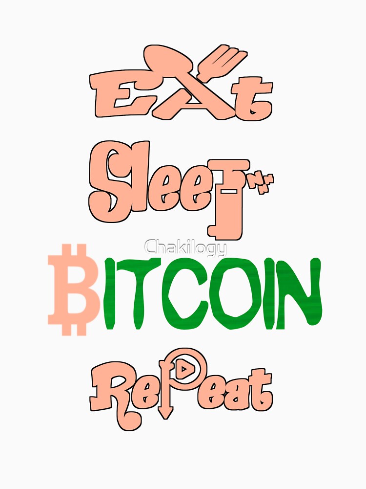 Eat sleep bitcoin repeat, by Chakilogy