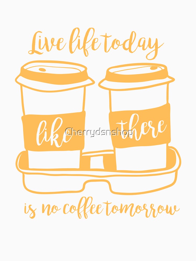 Coffee time(Live life today) by Cherrydsnshop