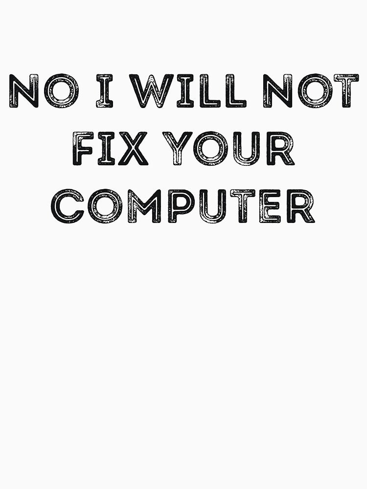 No I Will Not Fix Your Computer Joke by RedYolk