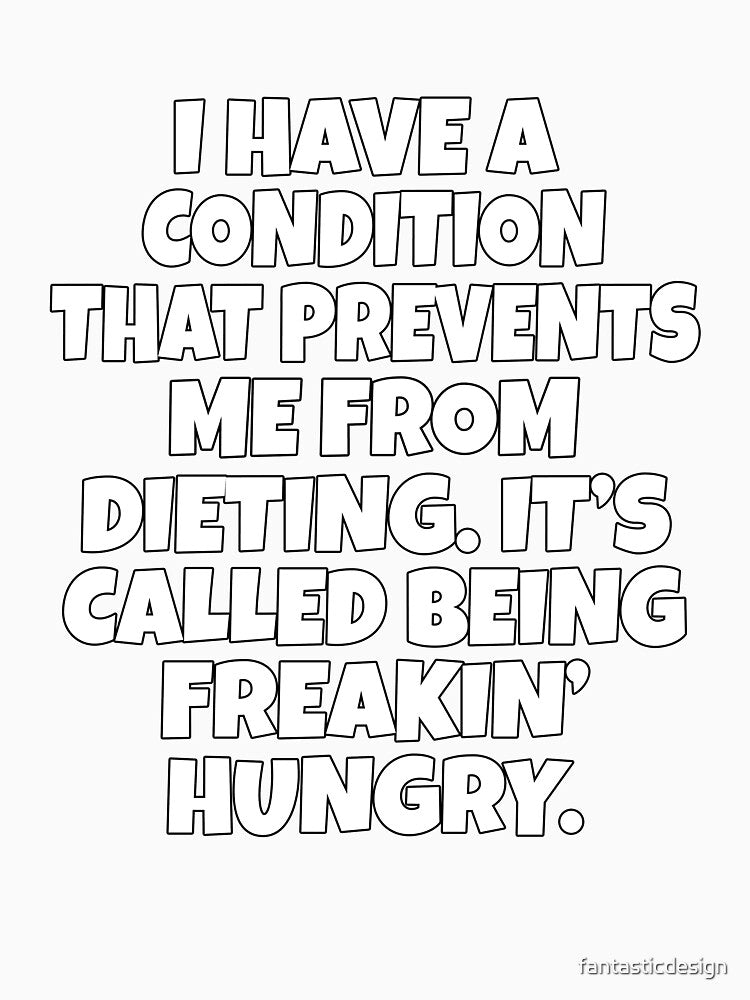 Funny Sarcastic Humor I Have A Condition That Prevents Me From Dieting by fantasticdesign