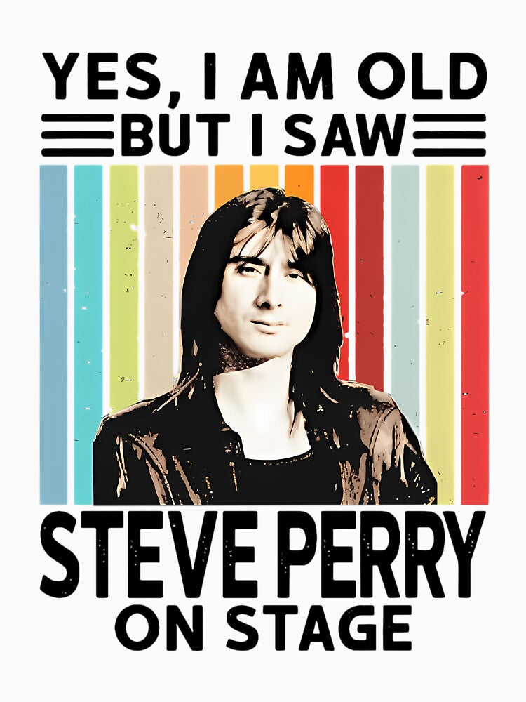 Yes I Am Old But I Saw Steve Perry On Stage by Emerald-Apparel