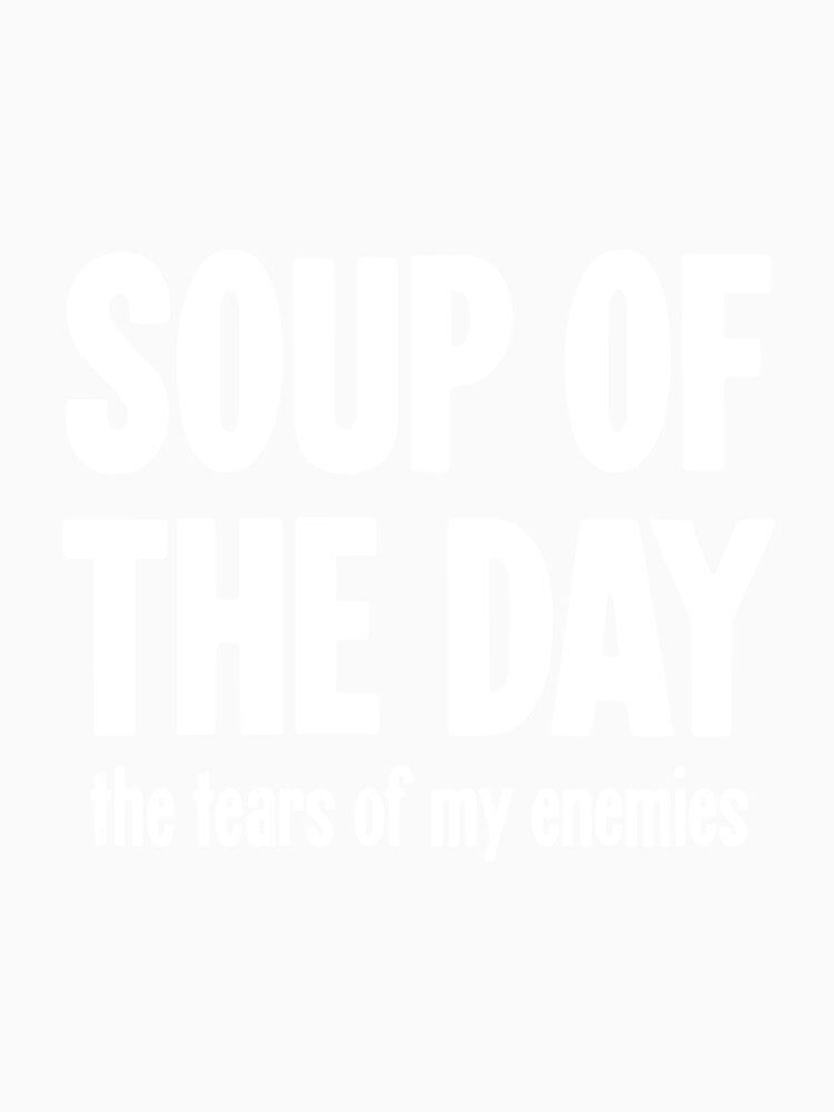 Soup of the Day: The Tears of My Enemies by Good-Looking Corpse