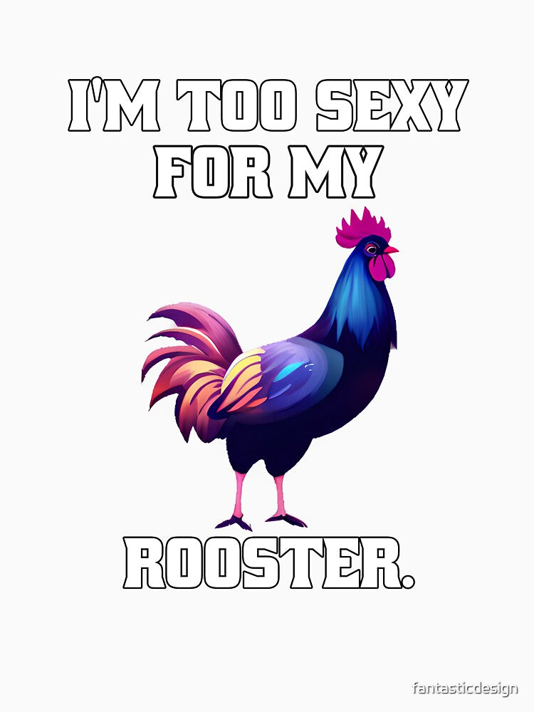 Funny Chicken Farmer Humor I'm Too Sexy For My Rooster. by fantasticdesign