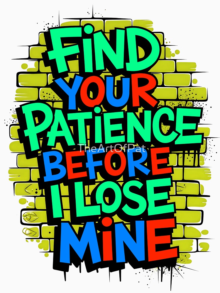 Find Your Patience Before I Lose Mine Funny Quote by TheArtOfPat