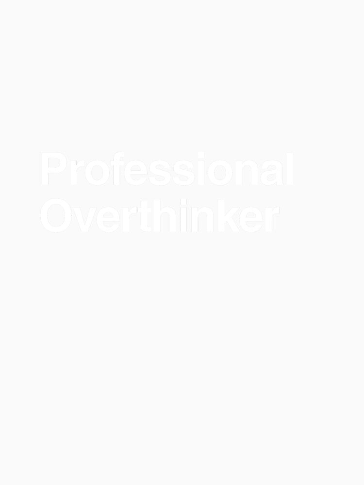 Professional Overthinker by AwkwardClothes