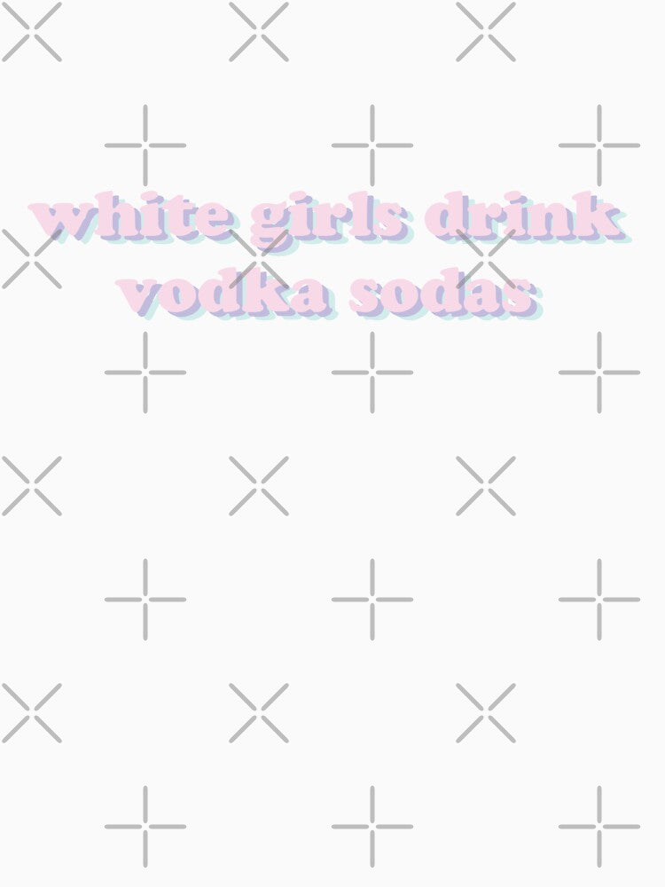 White girls drink vodka sodas by GinjaNinja17