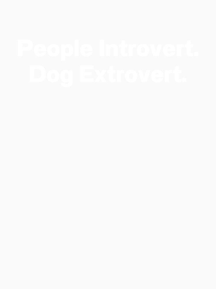 People Introvert Dog Extrovert by IntrovertWorld