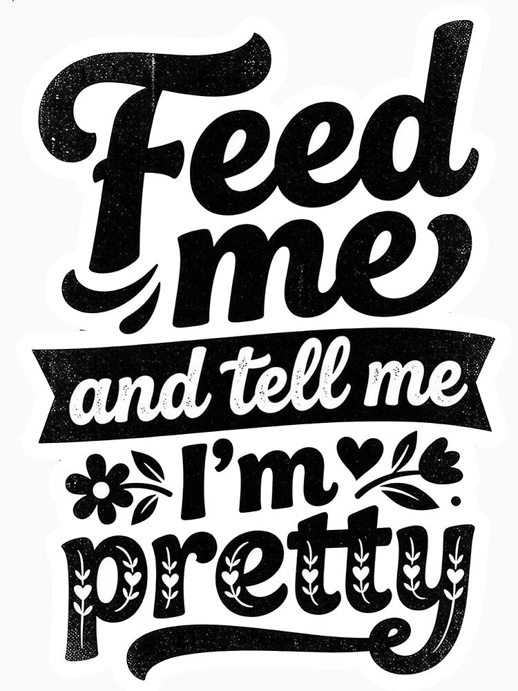 Feed me and tell me i'm pretty by Supr Rare