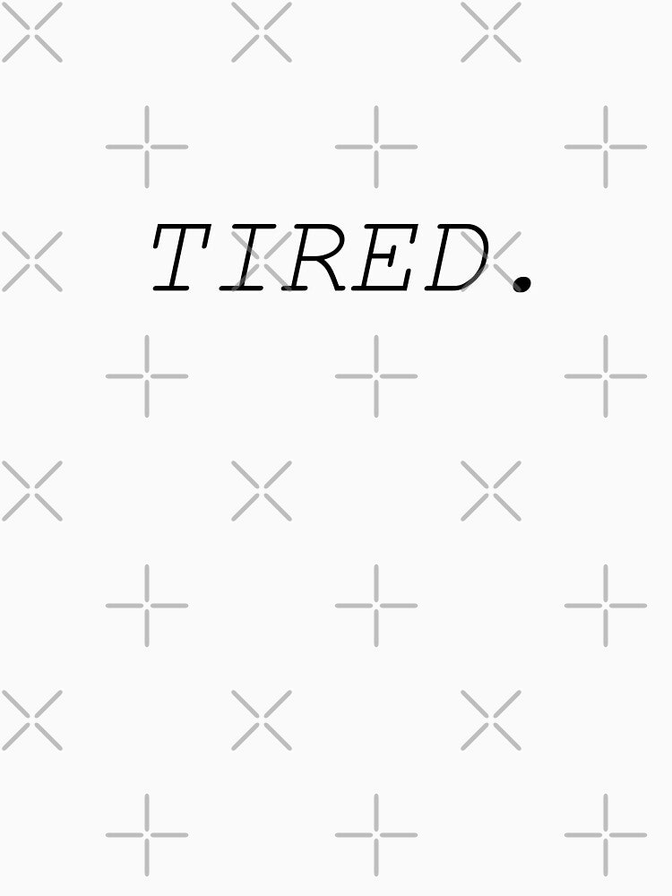Tired Basic teen design by MollyJaneArt