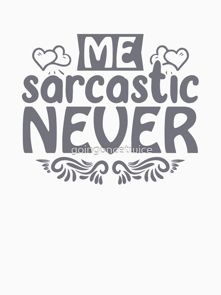 Me sarcastic never by goingoncetwice