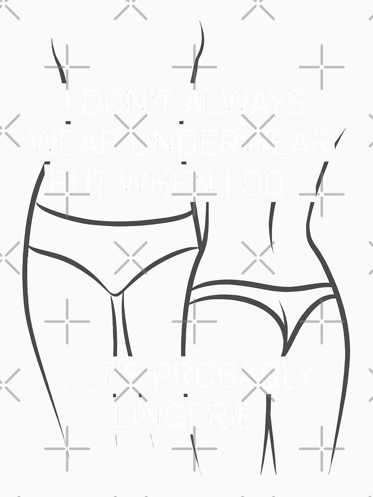 I Don't Always Wear Underwear It's Probably Lingerie Funny Quote Art by SplashTastic