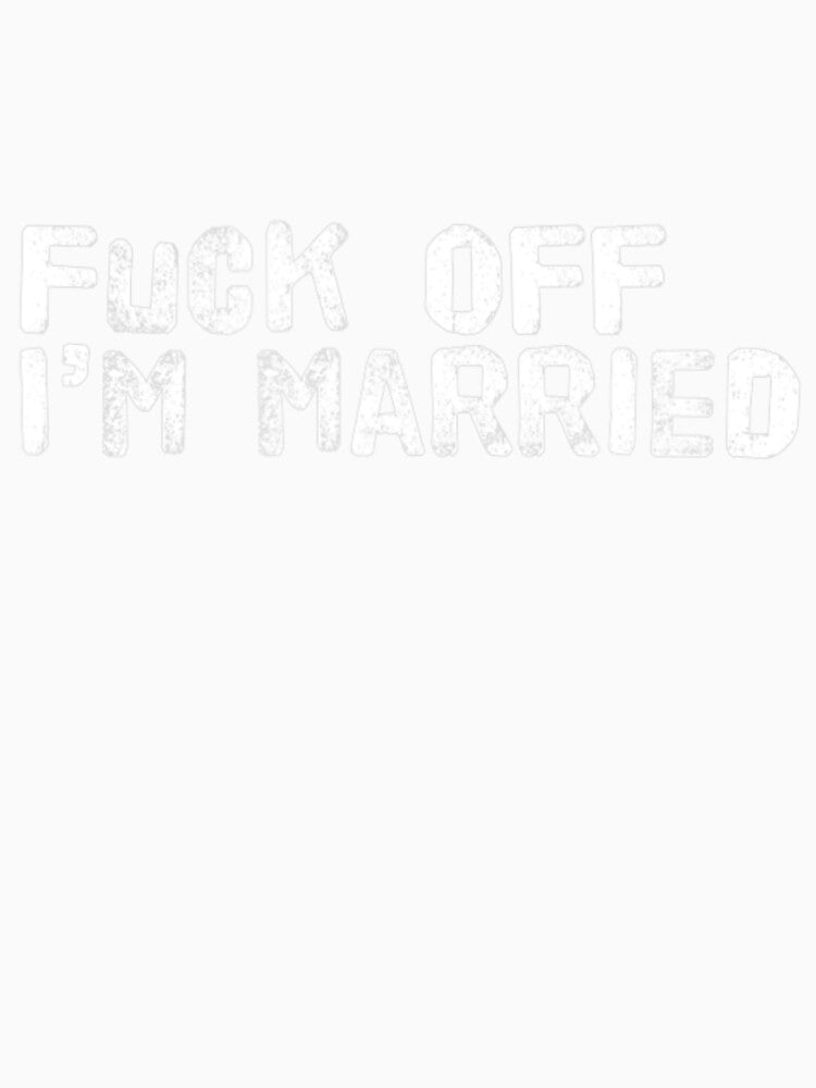 Fuck Off I'm Married Short Sleeve by VenusEan