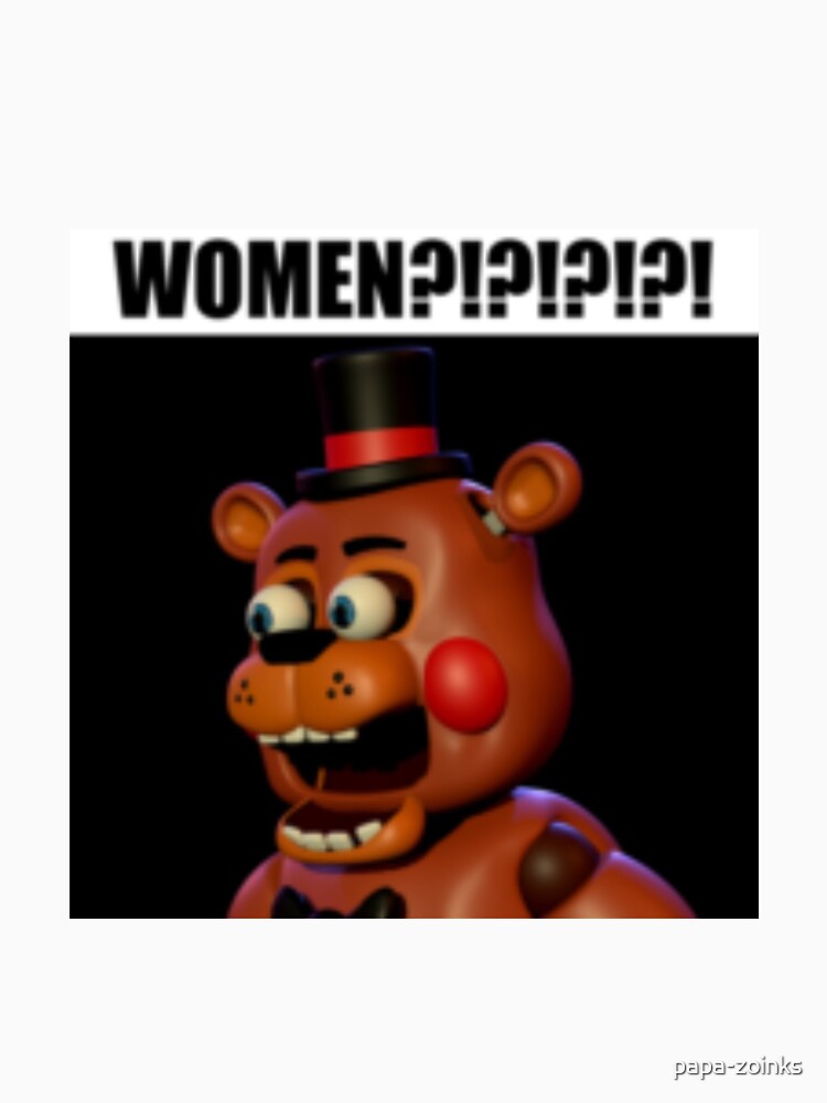 fnaf toy freddy WOMEN?!?!?!?!? meme by papa-zoinks