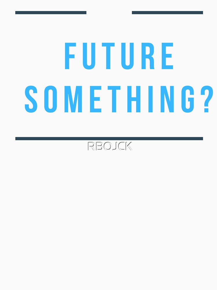Future Something fun Tee by RBOJCK