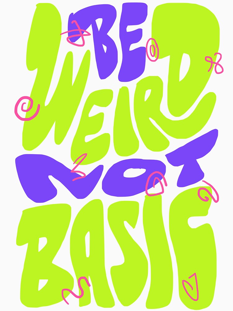 Be Weird Not Basic by Chrisnug24