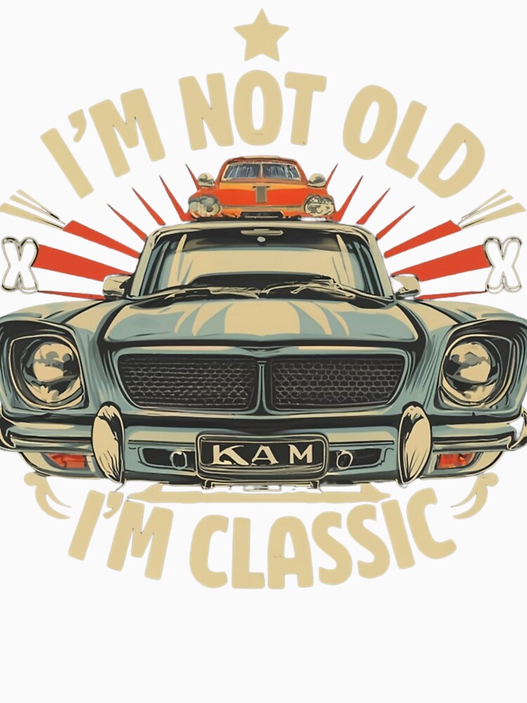 Im Not Old Im Classic Funny Car Graphic + by Atiel186