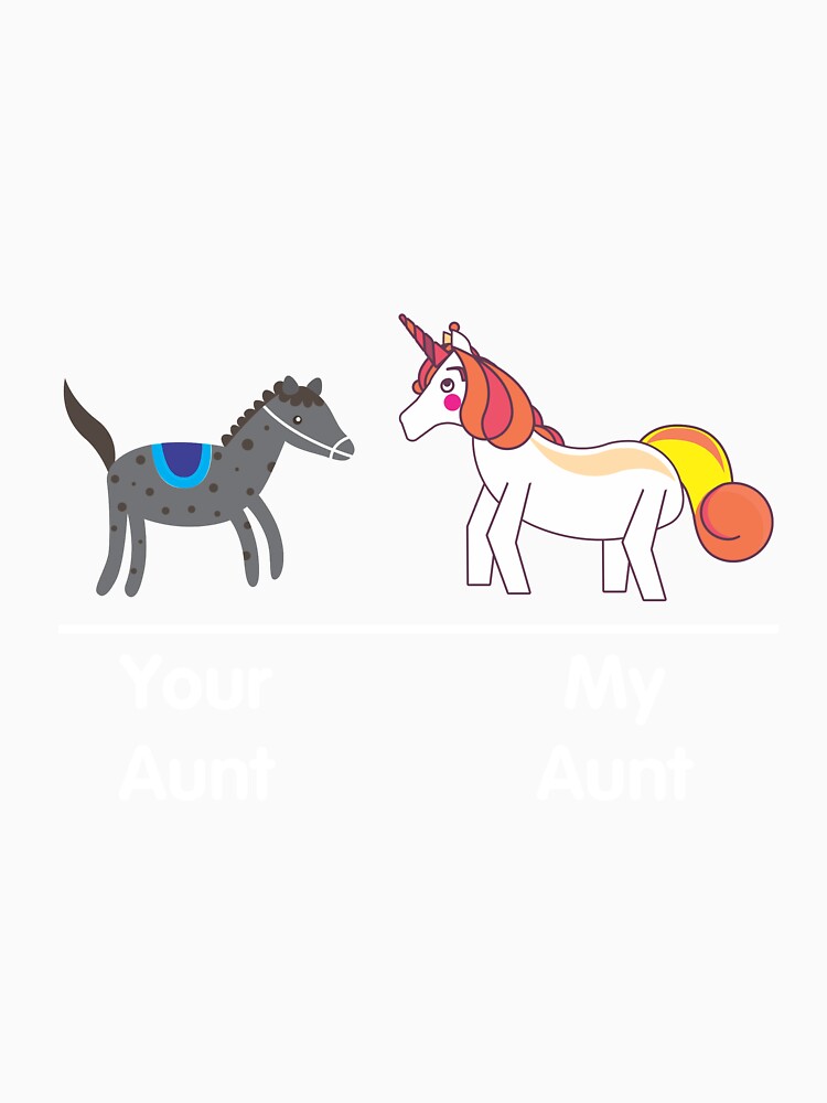Your Aunt My Aunt Funny Unicorn Shirt by CreativeStrike
