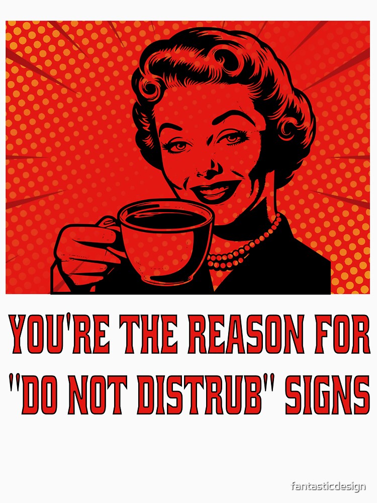 Funny Sarcastic Humor You’re The Reason For “Do Not Disturb” Signs. by fantasticdesign