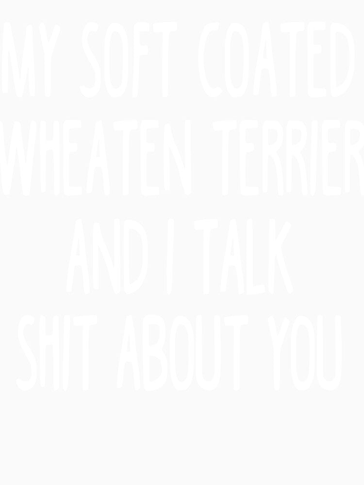 My Soft Coated Wheaten Terrier And I Talk Shit About You by clickmostro