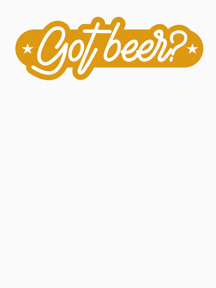 Got Beer by mellinnshirts