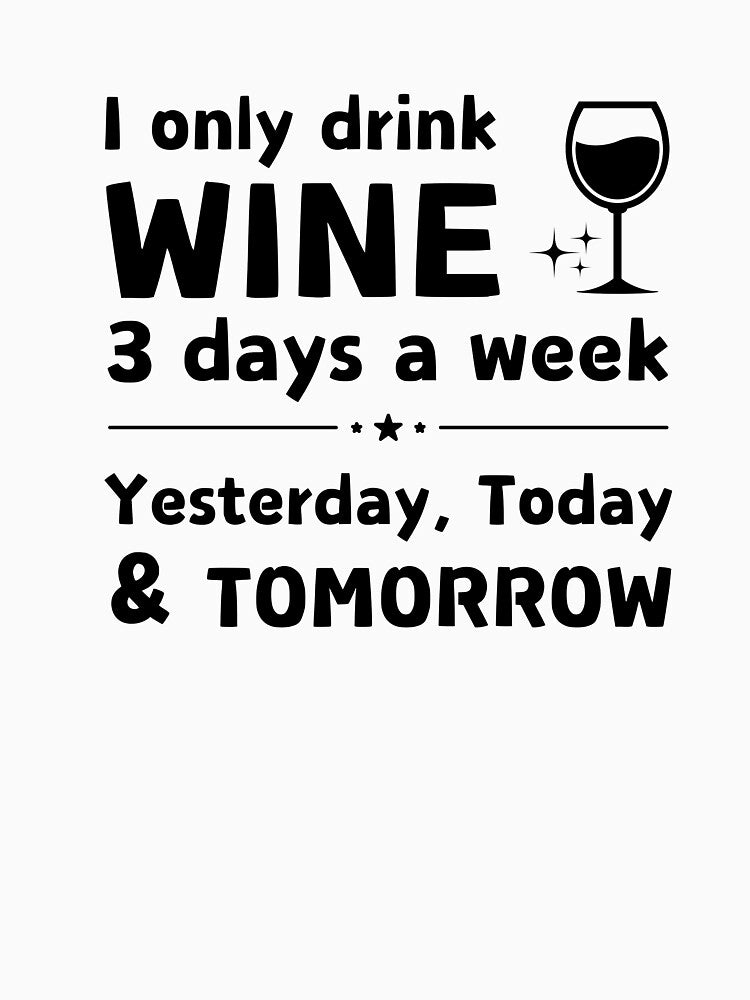 I Only Drink Wine 3 Days a Week | Funny Wine Lover Quote by Literally-True