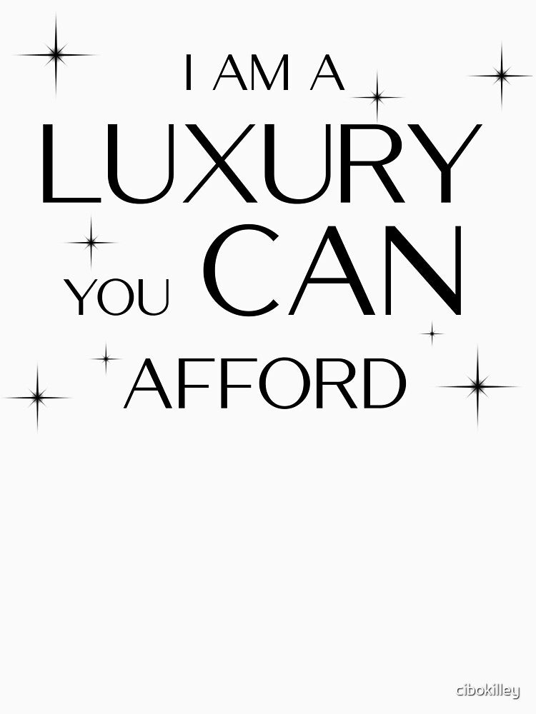 I am a Luxury you CAN afford! (black) by cibokilley
