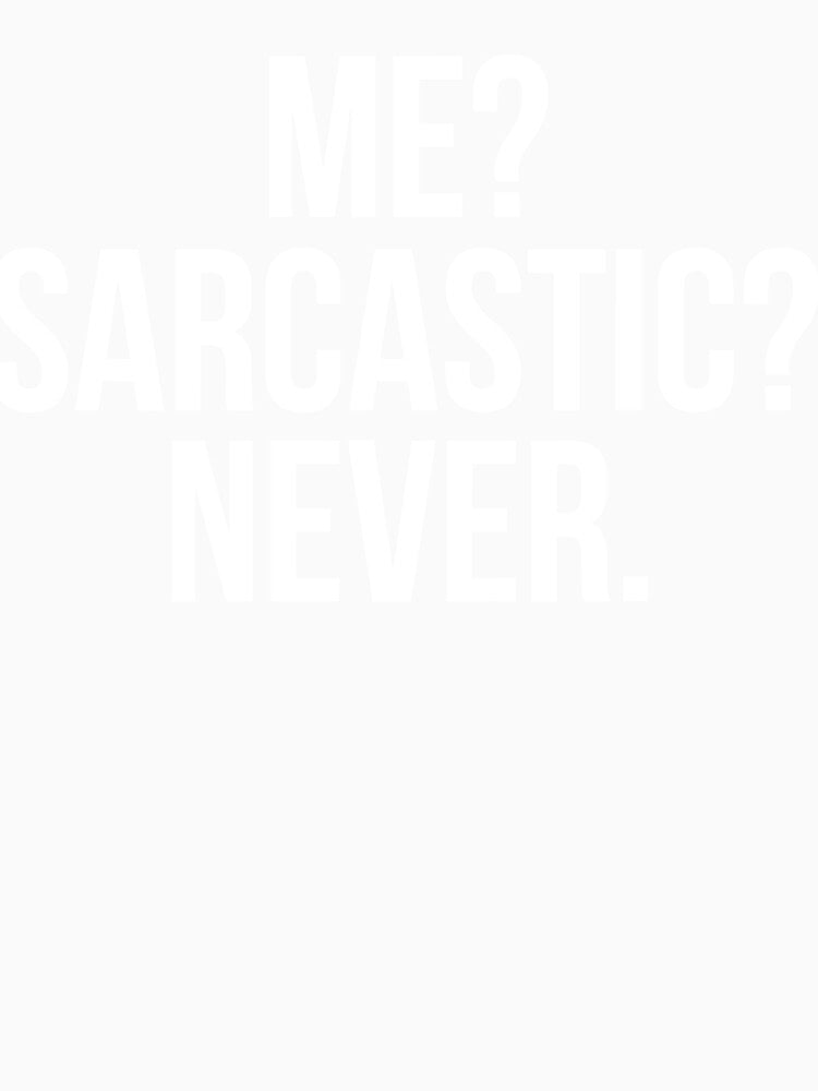 Funny Me Sarcastic Never by Henderson8769